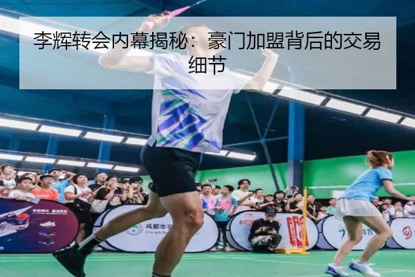 李辉转会内幕揭秘：豪门加盟背后的交易细节